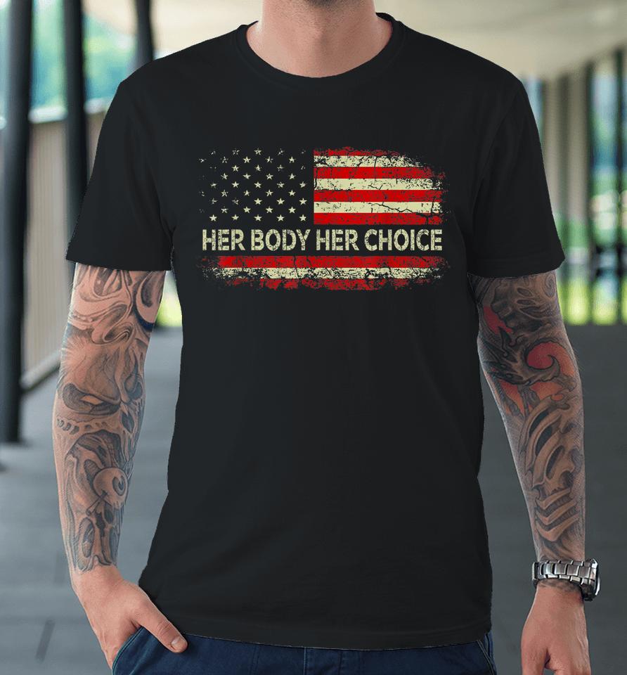 Her Body Her Choice American Us Flag Reproductive Rights Premium T-Shirt