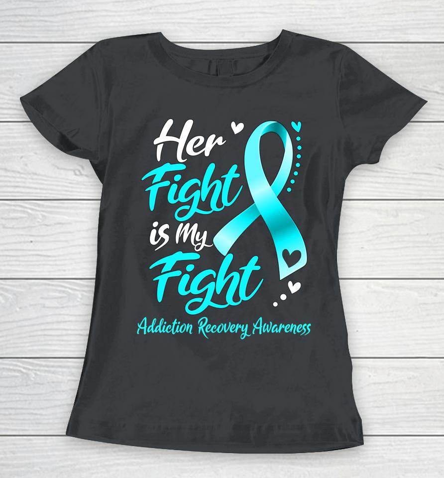 Her Fight Is My Fight Addiction Recovery Awareness Ribbon Women T-Shirt