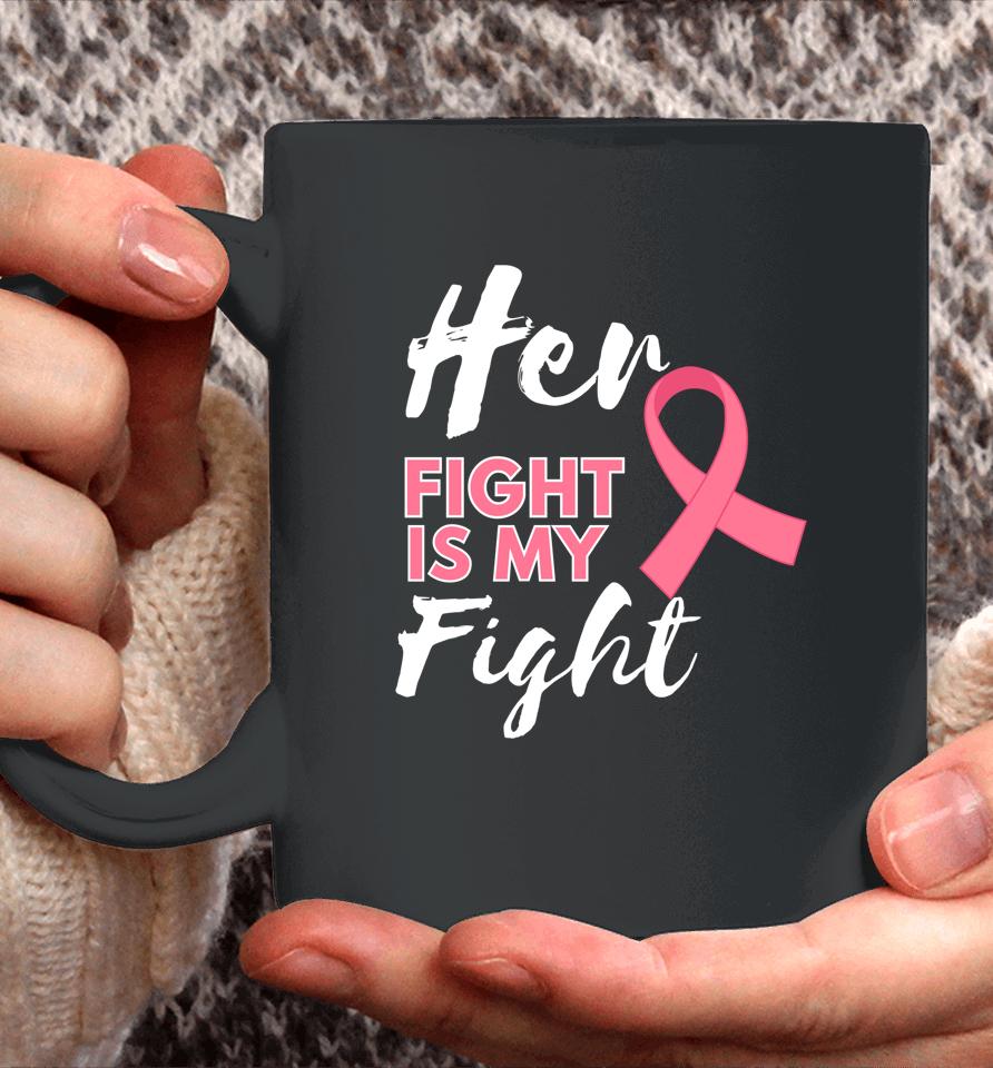 Her Fight Is My Fight Breast Cancer Awareness Coffee Mug