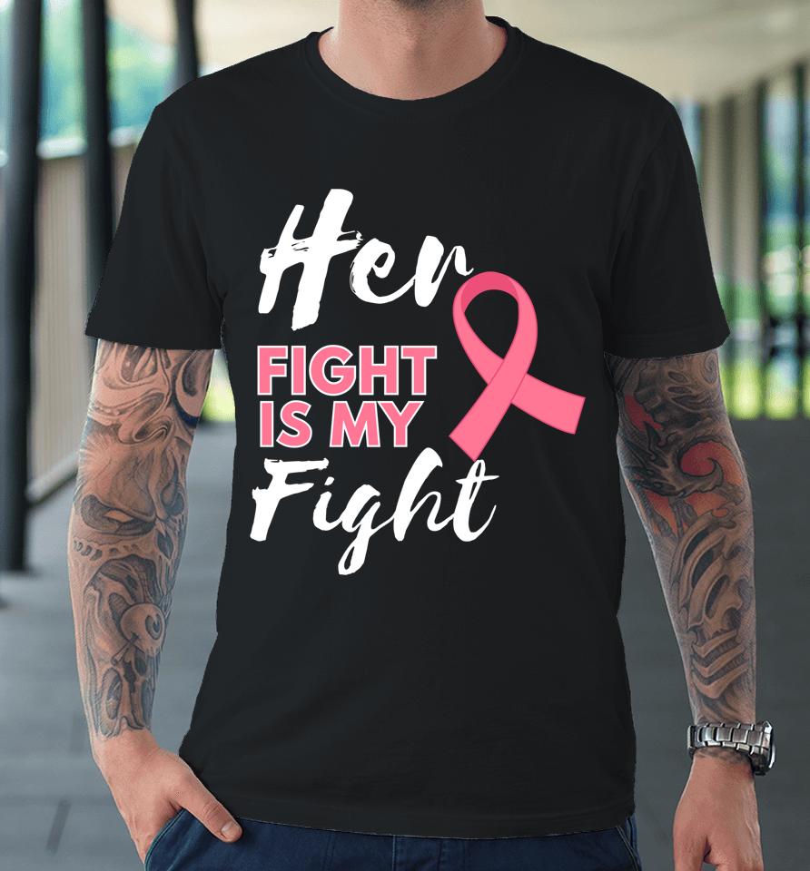 Her Fight Is My Fight Breast Cancer Awareness Premium T-Shirt