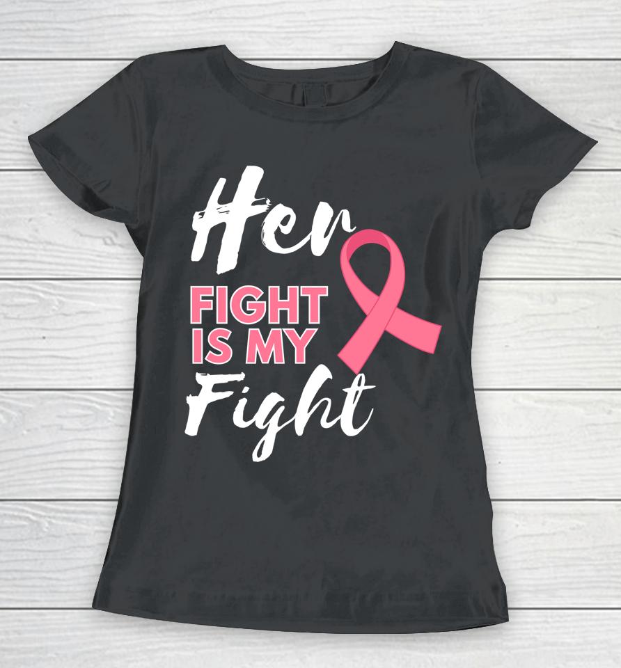 Her Fight Is My Fight Breast Cancer Awareness Women T-Shirt