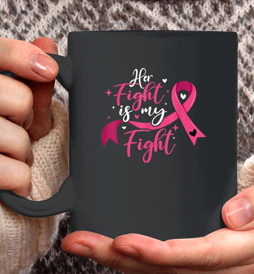 Her Fight Is My Fight Breast Cancer Awareness Coffee Mug