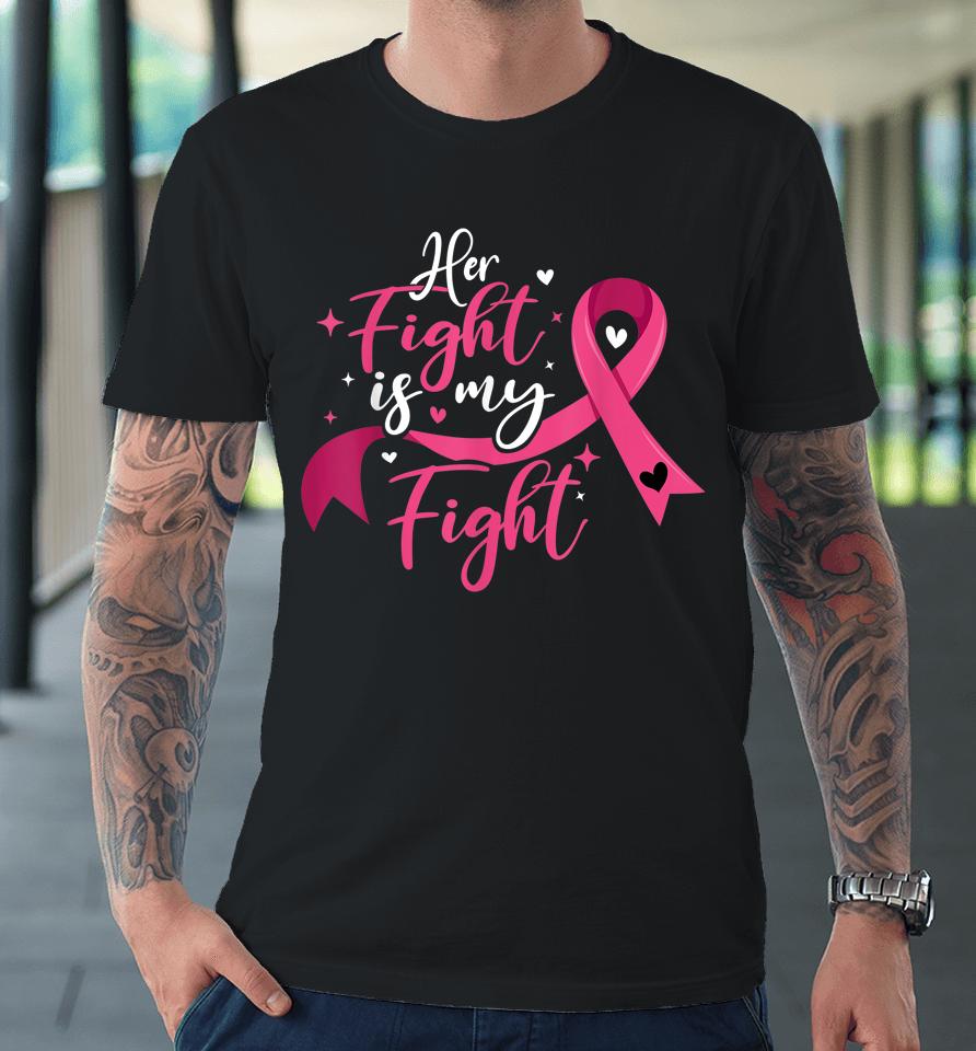 Her Fight Is My Fight Breast Cancer Awareness Premium T-Shirt
