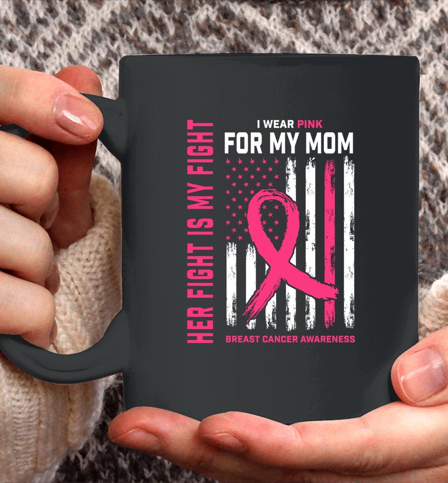 Her Fight Is My Fight I Wear Pink For My Mom Breast Cancer Coffee Mug