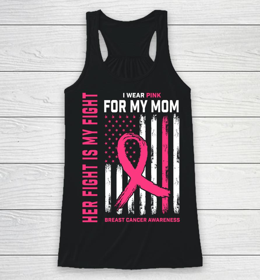 Her Fight Is My Fight I Wear Pink For My Mom Breast Cancer Racerback Tank