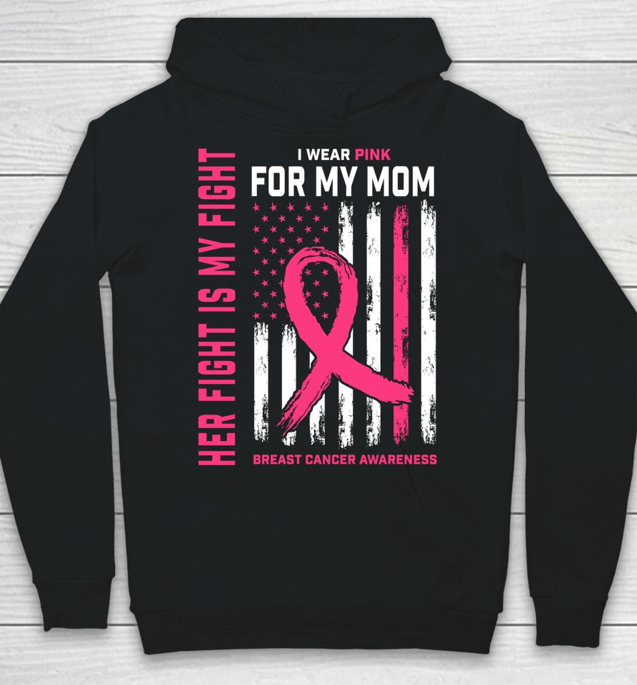 Her Fight Is My Fight I Wear Pink For My Mom Breast Cancer Hoodie