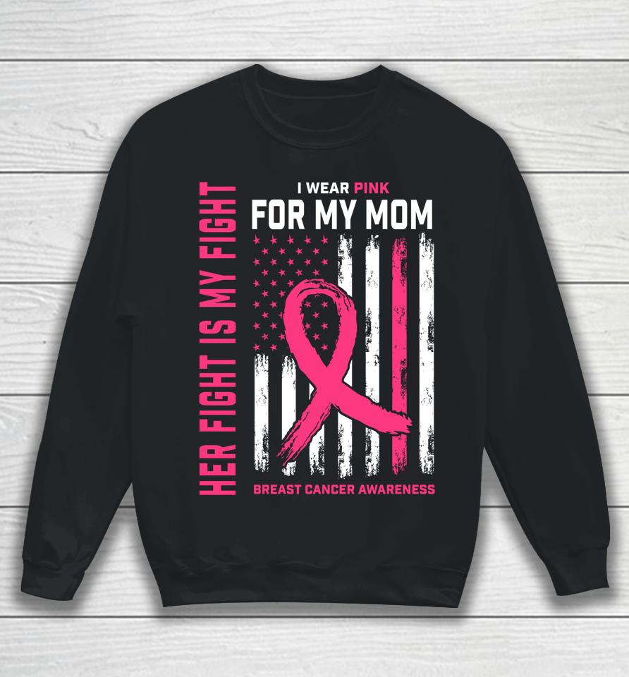 Her Fight Is My Fight I Wear Pink For My Mom Breast Cancer Sweatshirt