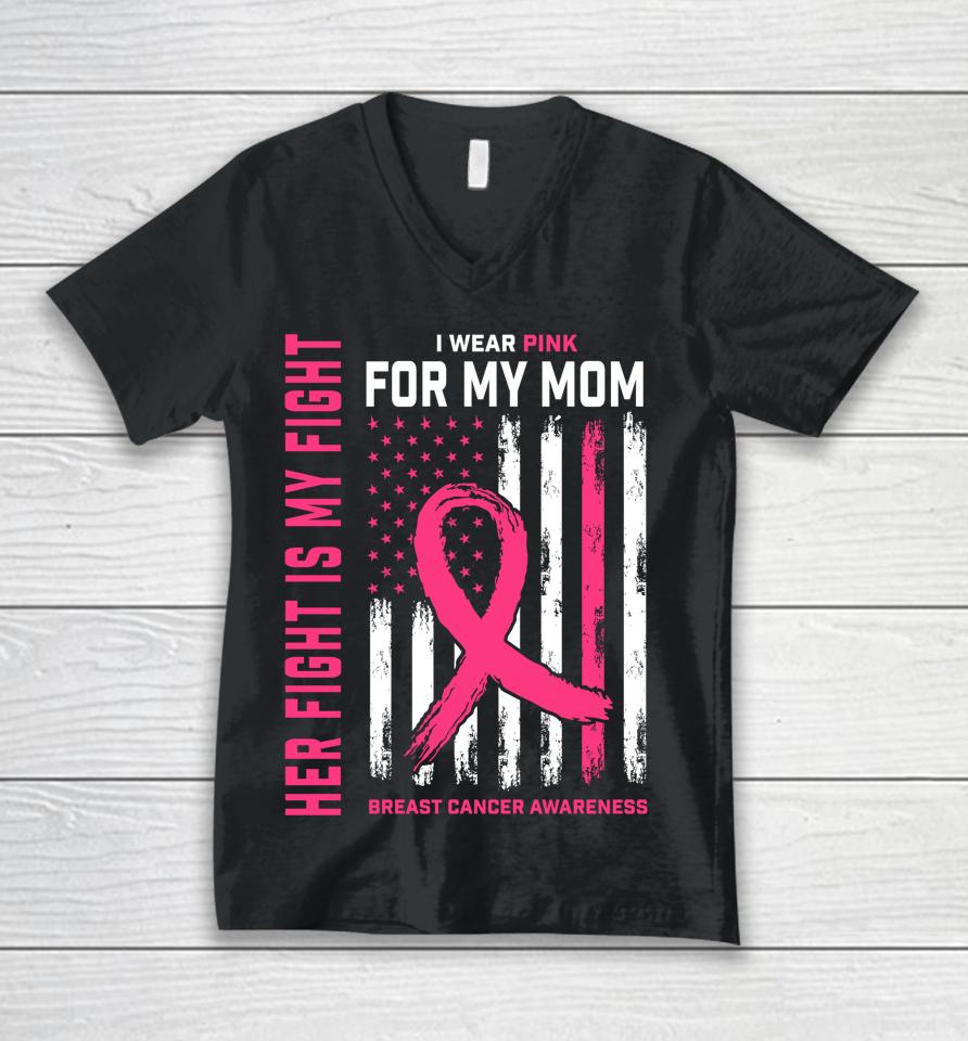 Her Fight Is My Fight I Wear Pink For My Mom Breast Cancer Unisex V-Neck T-Shirt