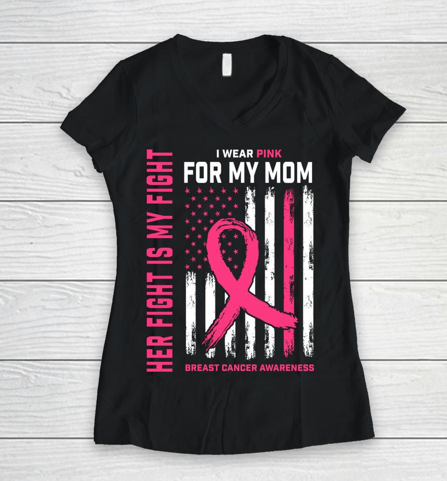 Her Fight Is My Fight I Wear Pink For My Mom Breast Cancer Women V-Neck T-Shirt