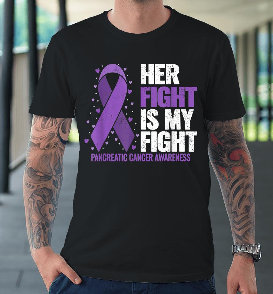 Her Fight Is My Fight Pancreatic Cancer Awareness Premium T-Shirt