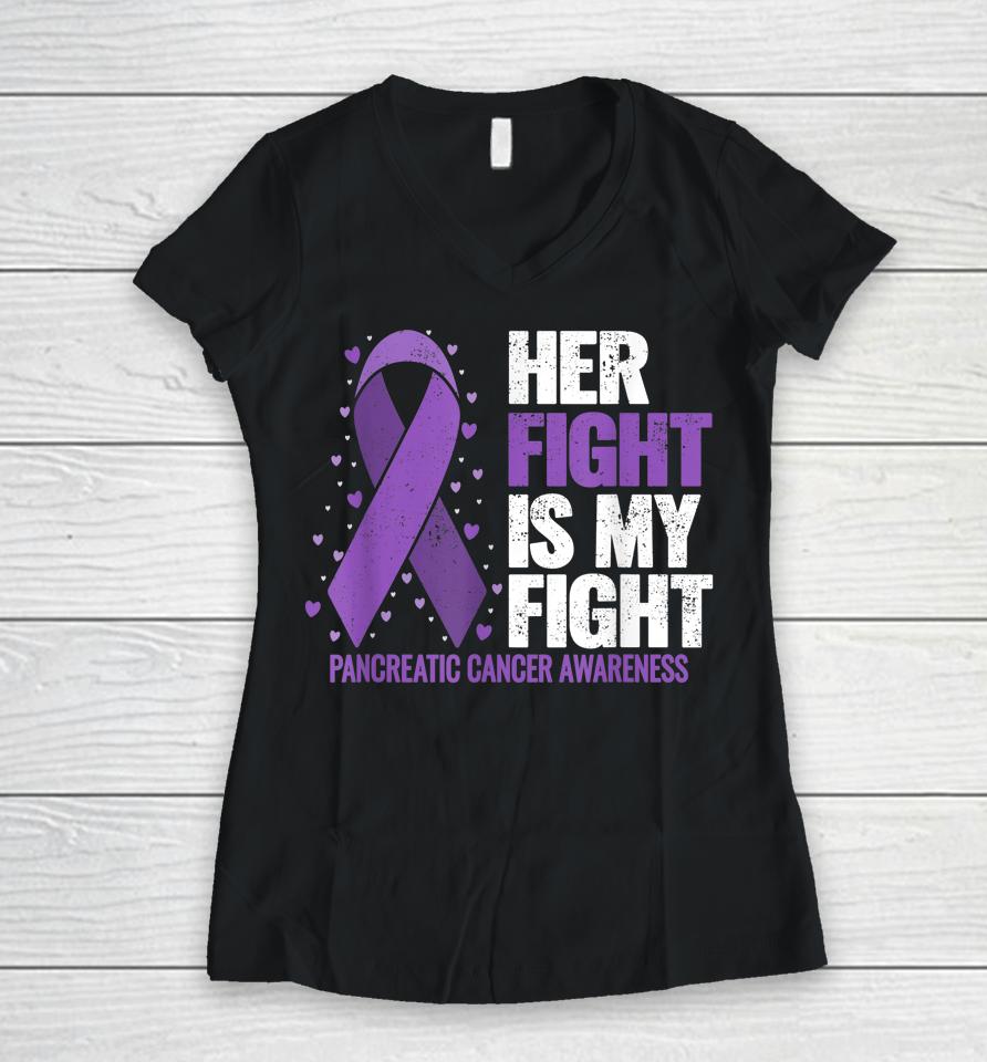 Her Fight Is My Fight Pancreatic Cancer Awareness Women V-Neck T-Shirt