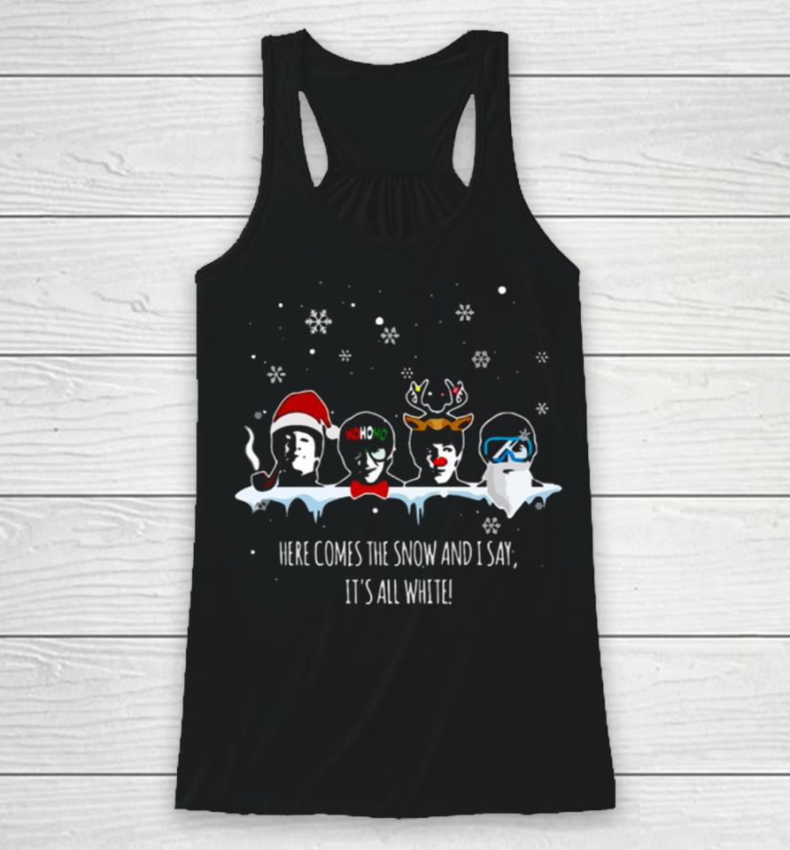 Here Comes The Snow And It’s All White Racerback Tank