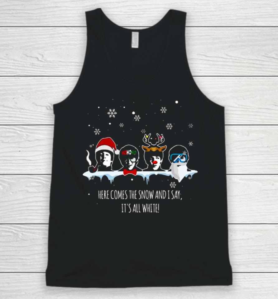 Here Comes The Snow And It’s All White Unisex Tank Top