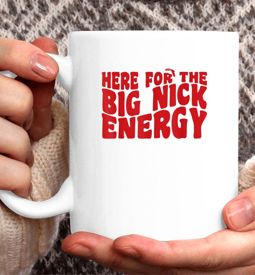 Here For The Big Nick Energy Funny Naughty Santa Christmas Coffee Mug