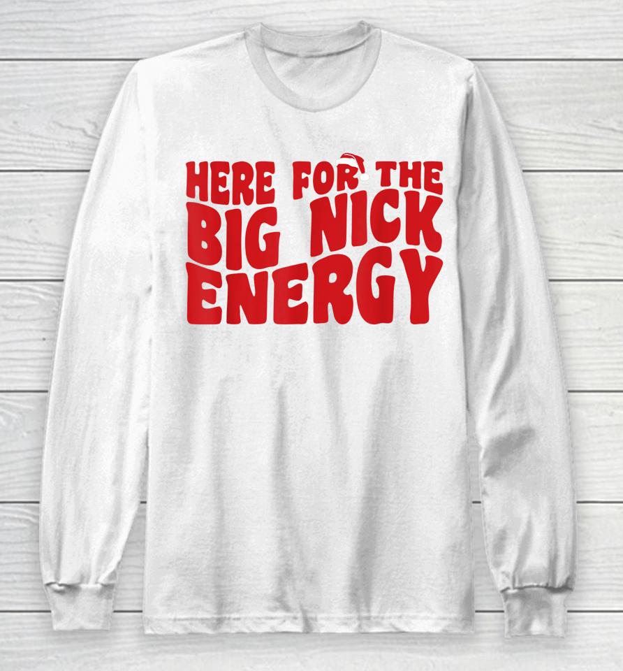 Here For The Big Nick Energy Funny Naughty Santa Christmas Long Sleeve T-Shirt