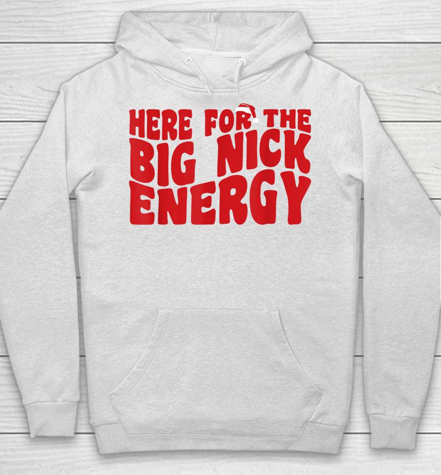 Here For The Big Nick Energy Funny Naughty Santa Christmas Hoodie