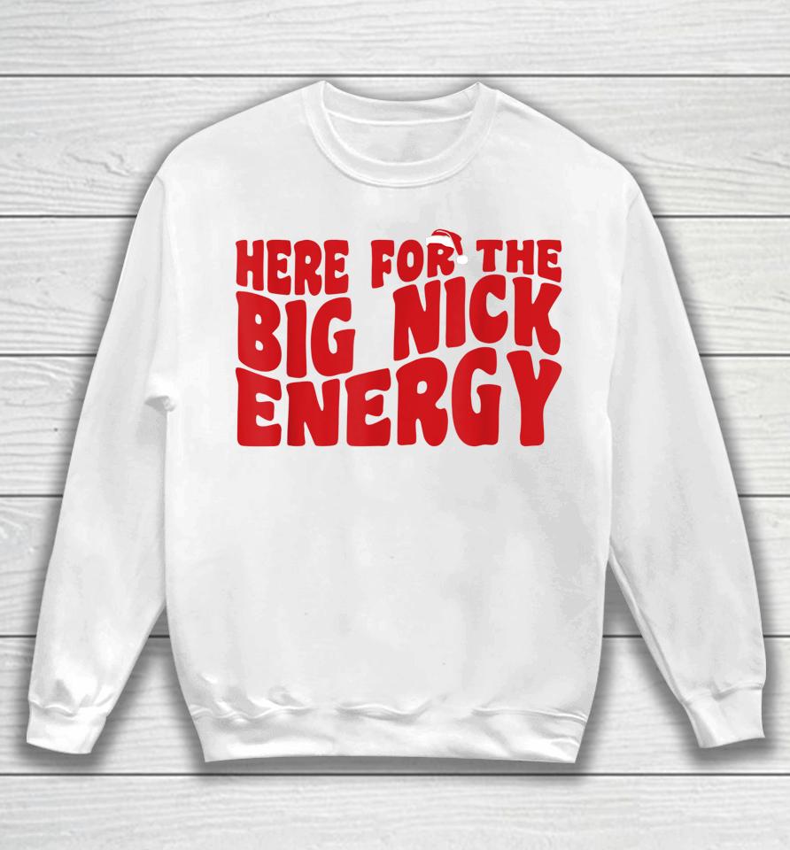 Here For The Big Nick Energy Funny Naughty Santa Christmas Sweatshirt