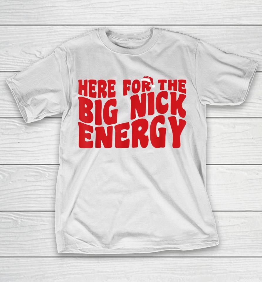 Here For The Big Nick Energy Funny Naughty Santa Christmas T-Shirt
