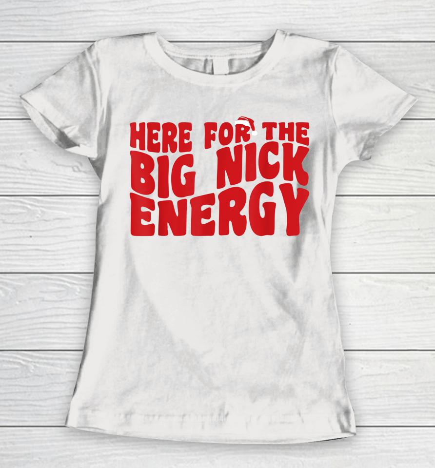 Here For The Big Nick Energy Funny Naughty Santa Christmas Women T-Shirt