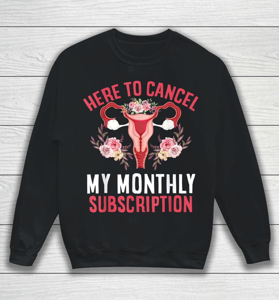 Here To Cancel My Monthly Subscription Hysterectomy Uterus Sweatshirt