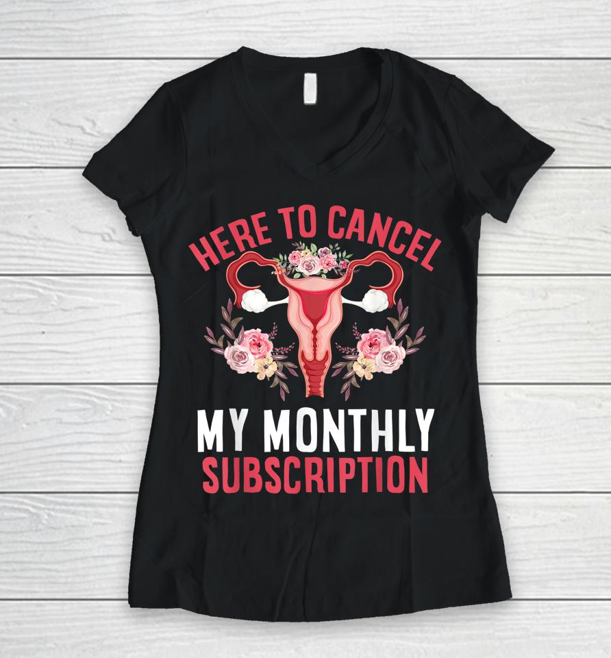 Here To Cancel My Monthly Subscription Hysterectomy Uterus Women V-Neck T-Shirt