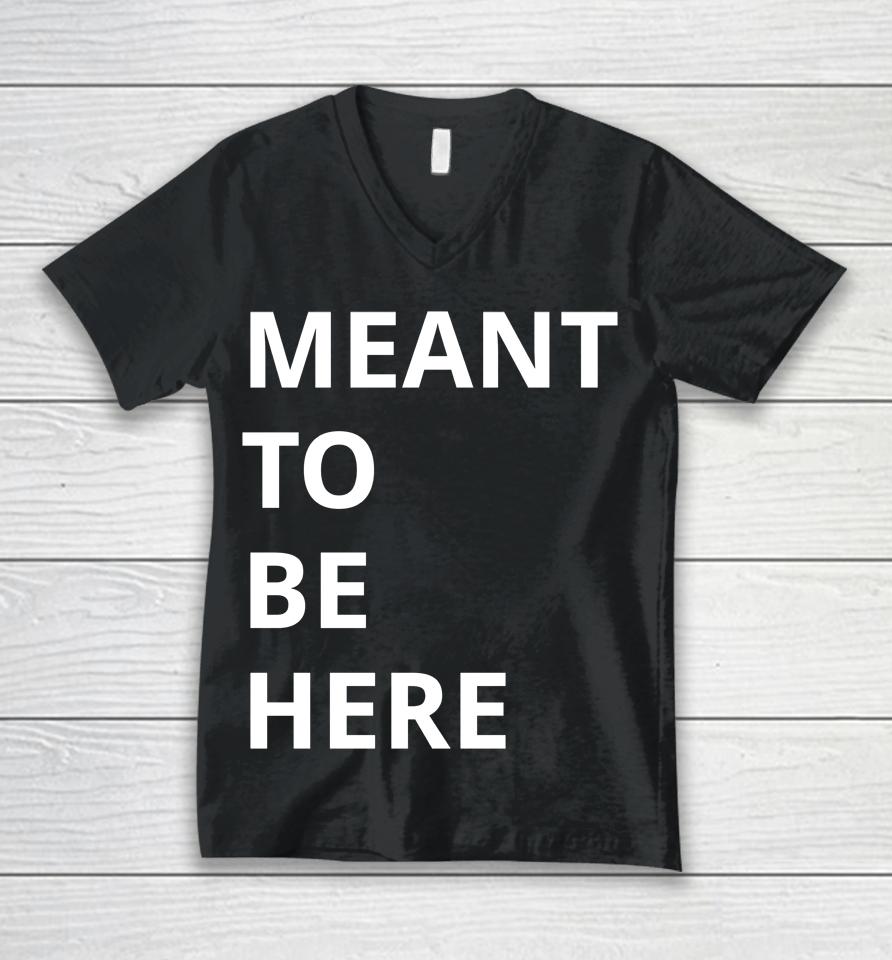 Here To Live Mean To Be Here Unisex V-Neck T-Shirt