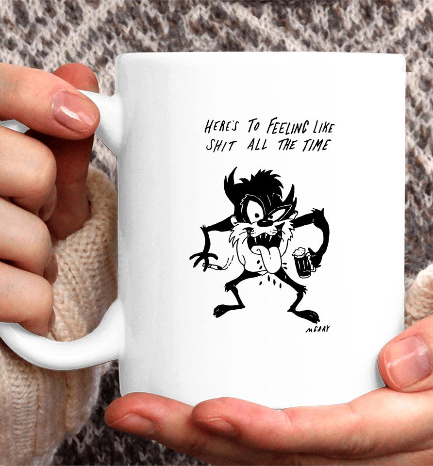 Here's To Feeling Like Shit All The Time Coffee Mug
