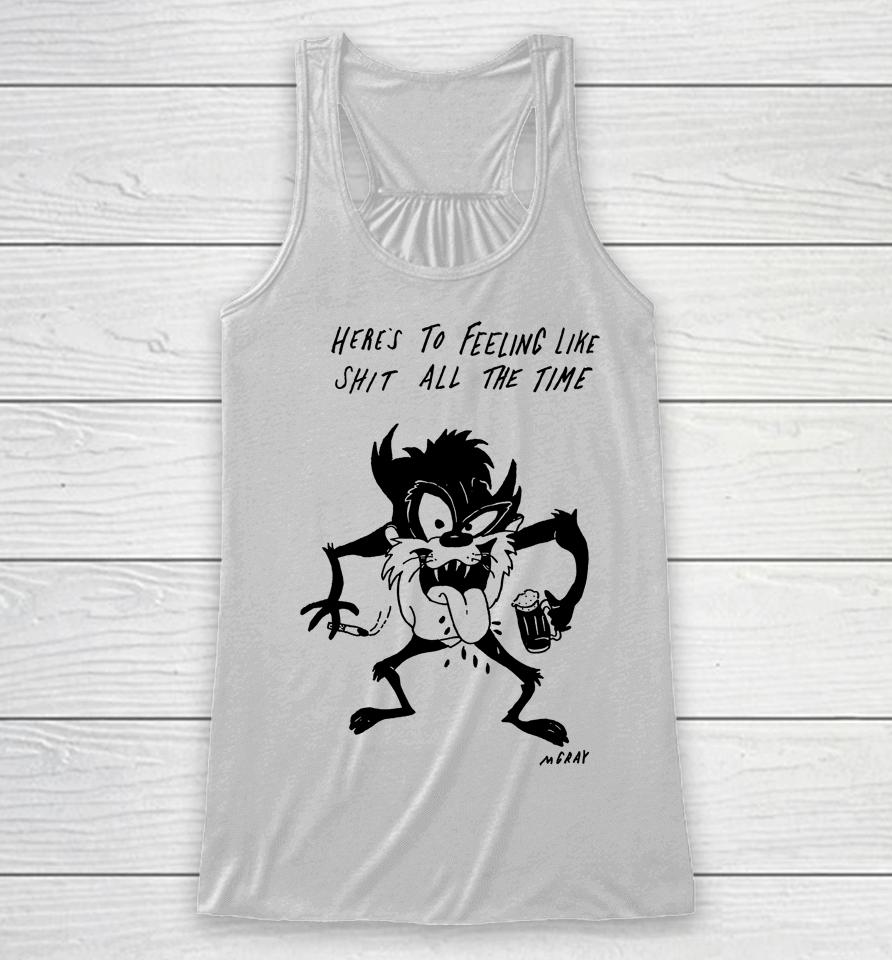 Here's To Feeling Like Shit All The Time Racerback Tank