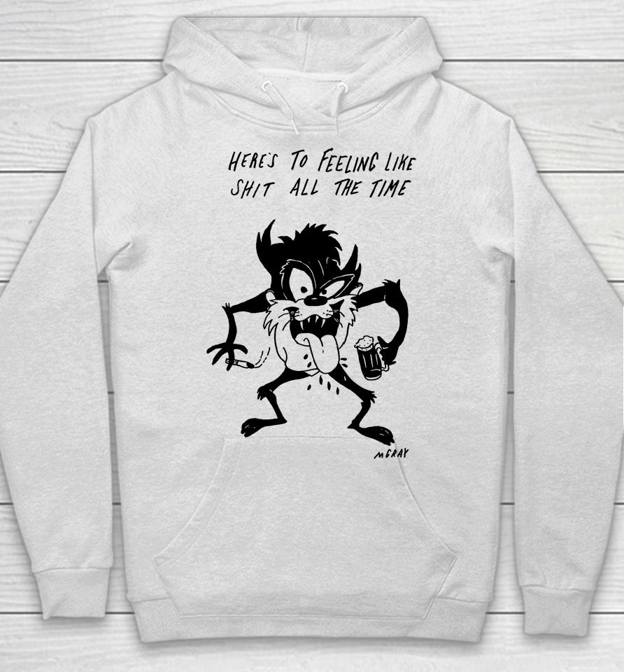 Here's To Feeling Like Shit All The Time Hoodie