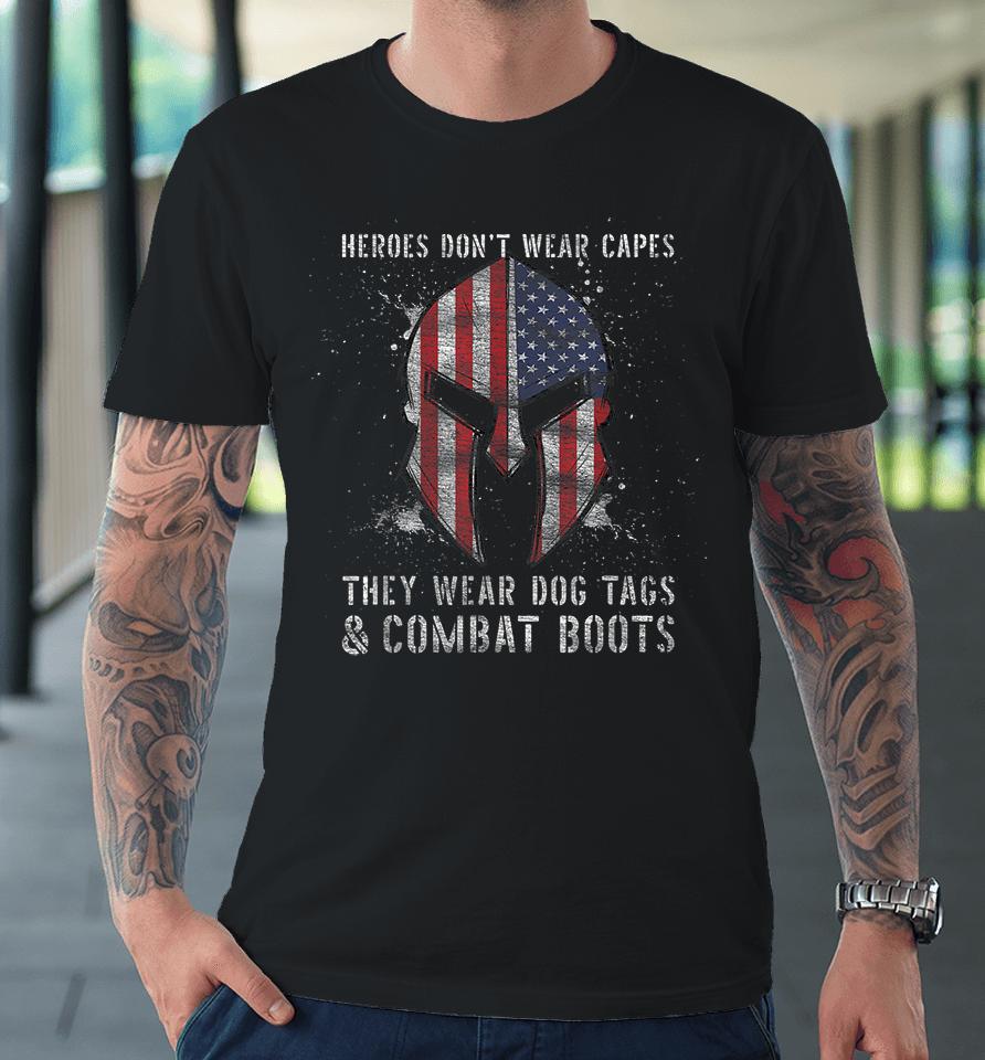 Heroes Dont Wear Capes They Wear Dog Tags And Combat Boots Premium T-Shirt