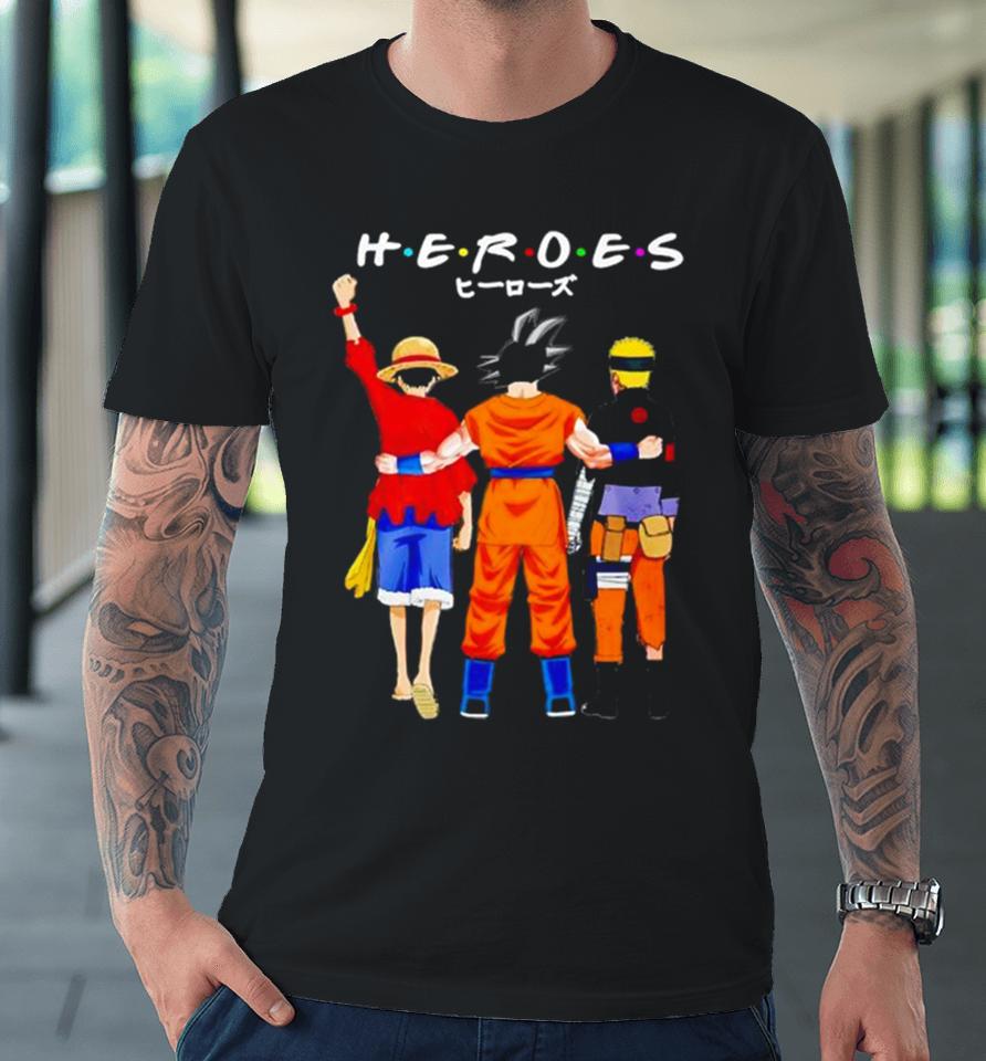 Heroes Friends Son Goku Luffy And Naruto Premium T-Shirt