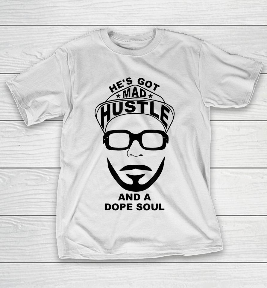 He's Got Mad Hustle And A Dope Soul T-Shirt