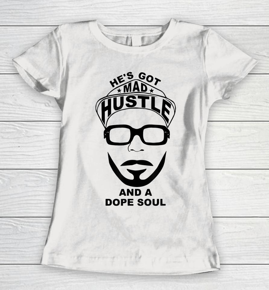He's Got Mad Hustle And A Dope Soul Women T-Shirt