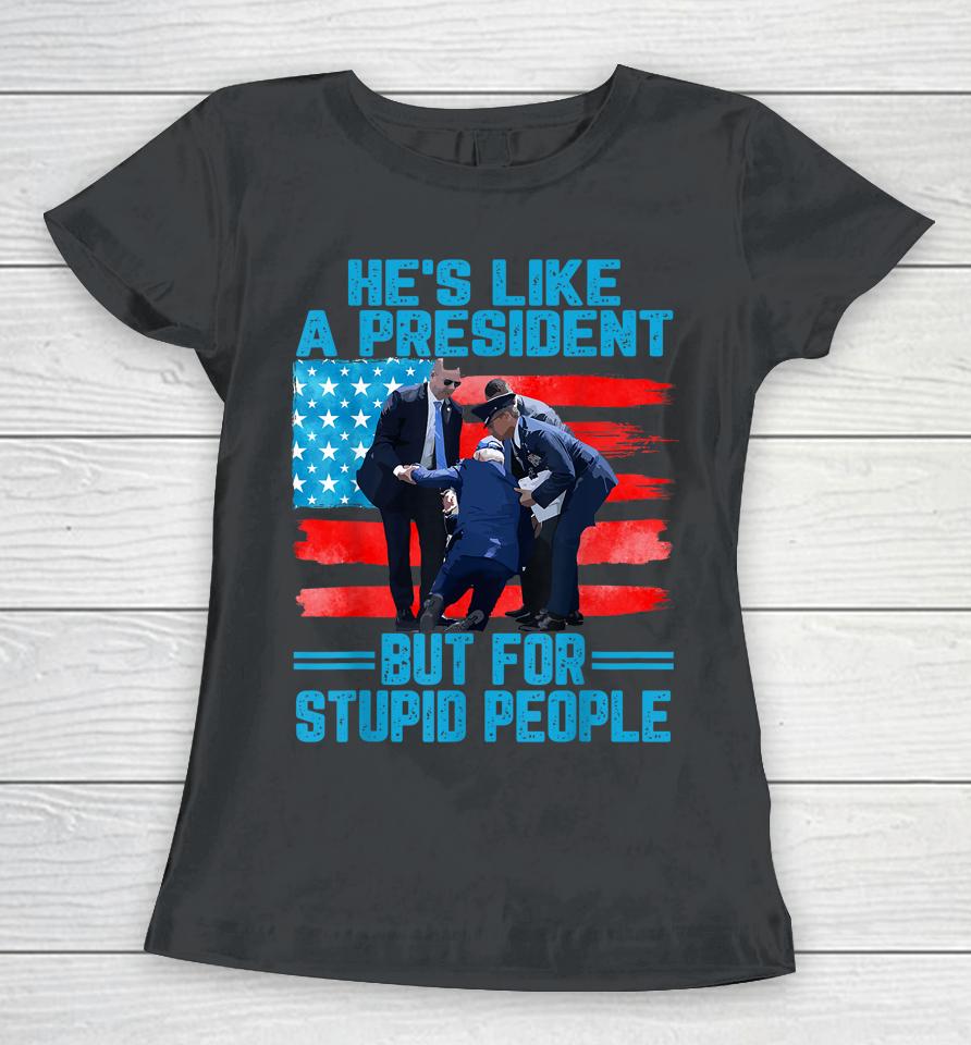 He's Like A President But For Stupid People Biden Falling Women T-Shirt