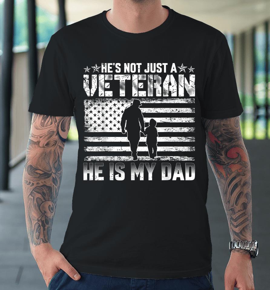 He's Not Just A Veteran He Is My Dad Premium T-Shirt