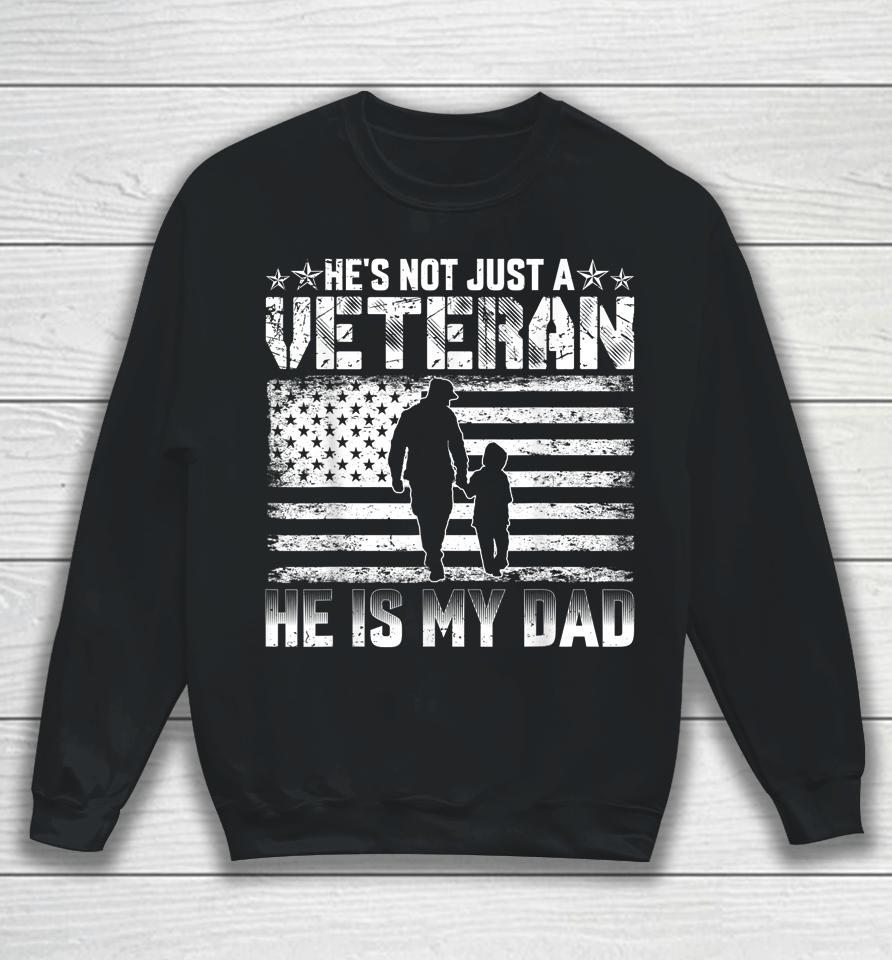 He's Not Just A Veteran He Is My Dad Sweatshirt