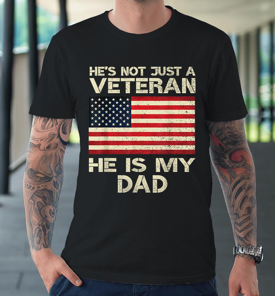 He's Not Just A Veteran He Is My Dad Premium T-Shirt