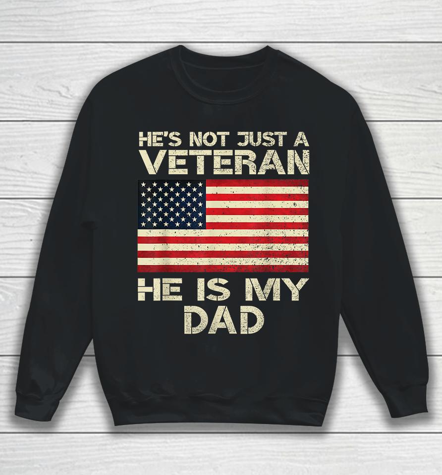 He's Not Just A Veteran He Is My Dad Sweatshirt