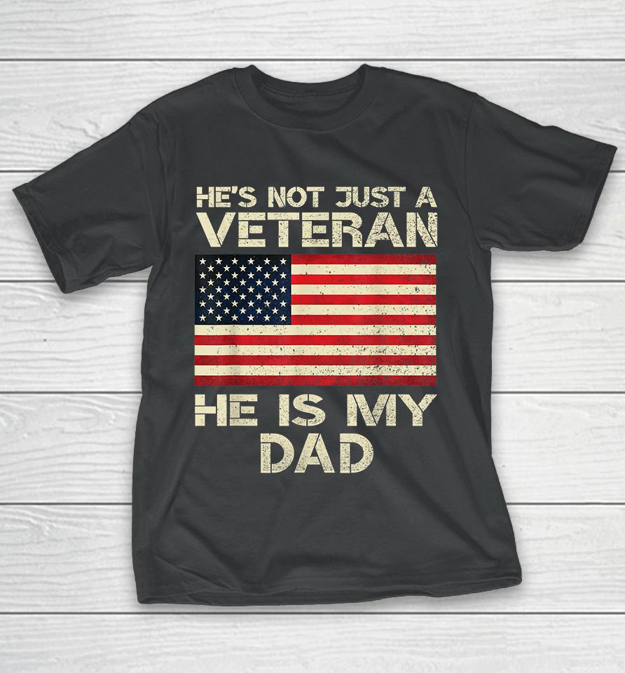 He's Not Just A Veteran He Is My Dad T-Shirt