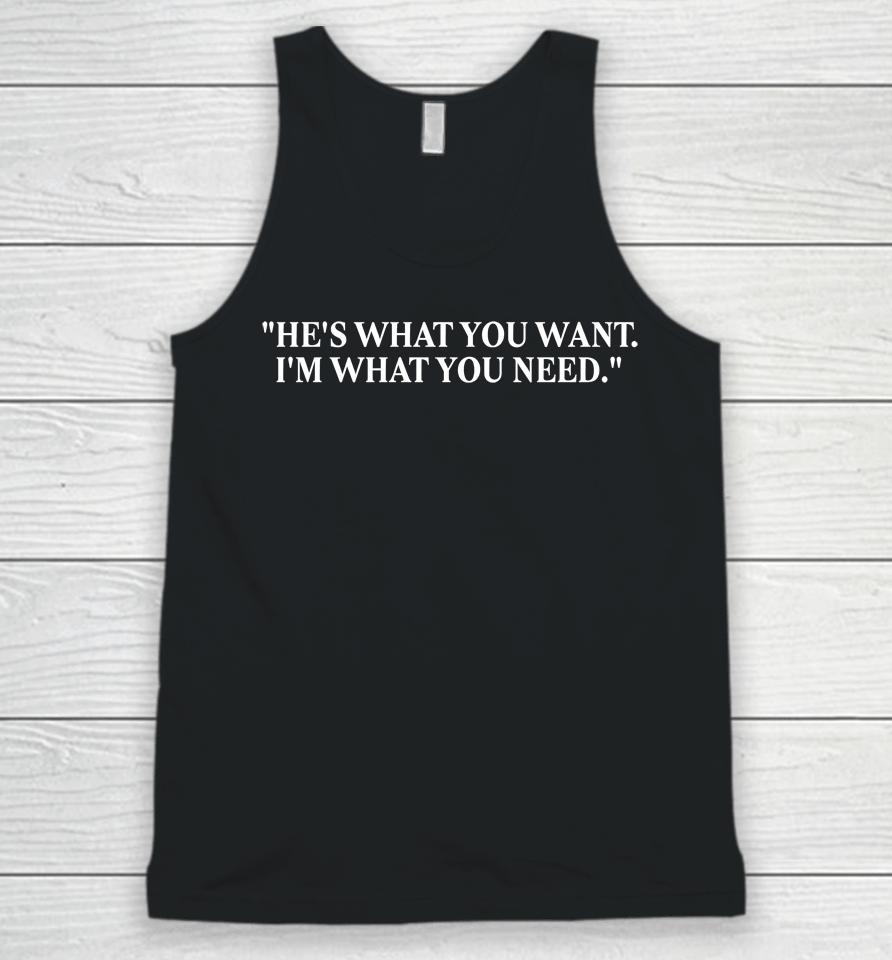He's What You Want I'm What You Need Unisex Tank Top