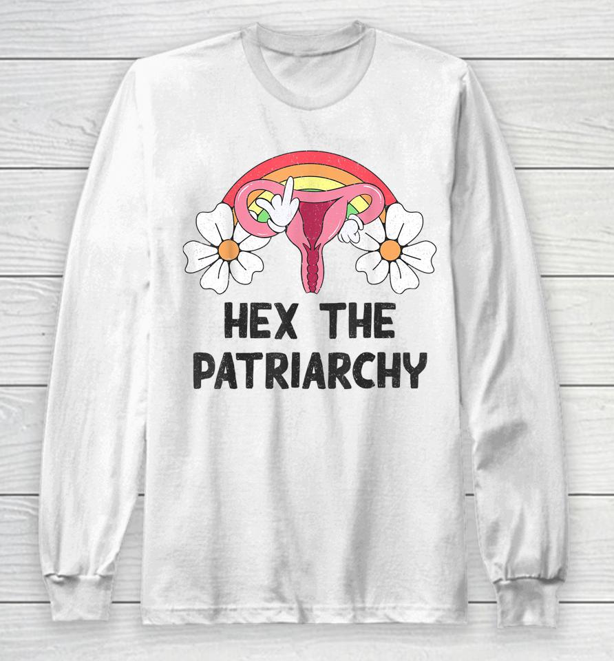 Hex The Patriarchy My Body My Choice Pro Choice Feminist Long Sleeve T-Shirt