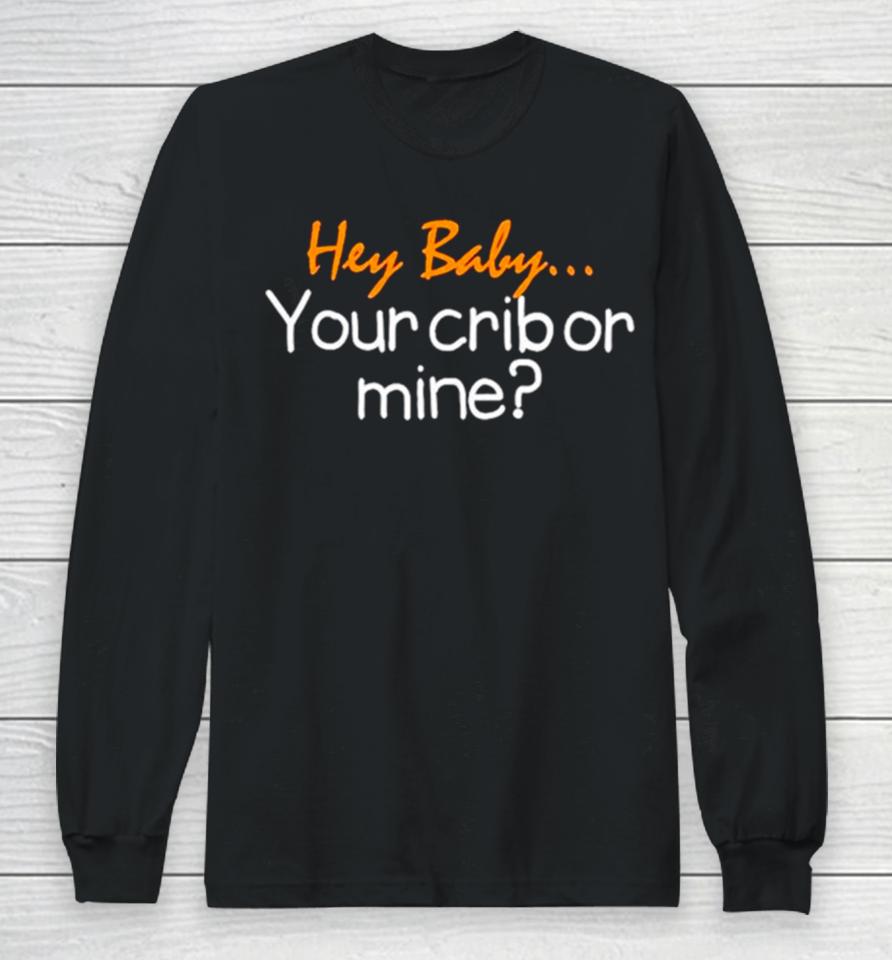 Hey Baby Your Crib Or Mine Long Sleeve T-Shirt