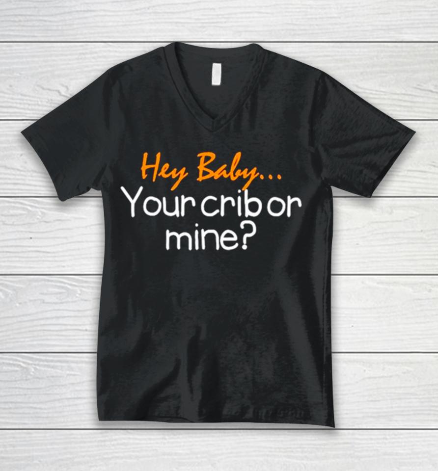 Hey Baby Your Crib Or Mine Unisex V-Neck T-Shirt