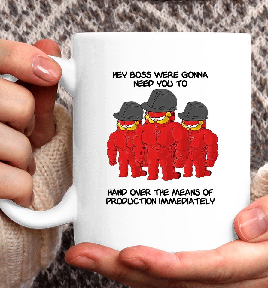 Hey Boss Were Gonna Need You To Hand Over The Means Of Production Immediately Coffee Mug