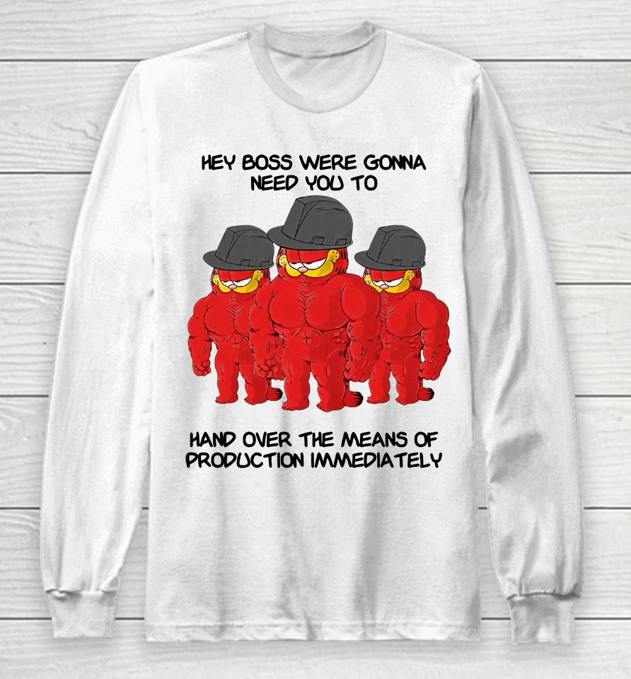 Hey Boss Were Gonna Need You To Hand Over The Means Of Production Immediately Long Sleeve T-Shirt