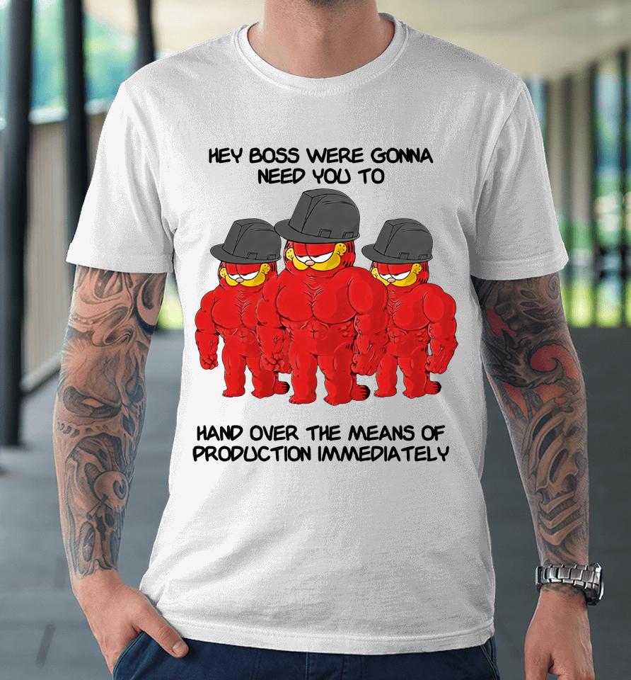 Hey Boss Were Gonna Need You To Hand Over The Means Of Production Immediately Premium T-Shirt