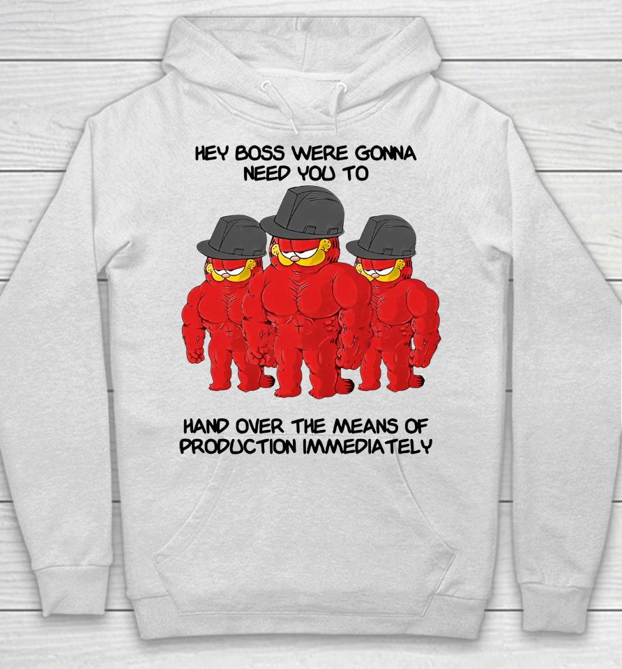 Hey Boss Were Gonna Need You To Hand Over The Means Of Production Immediately Hoodie