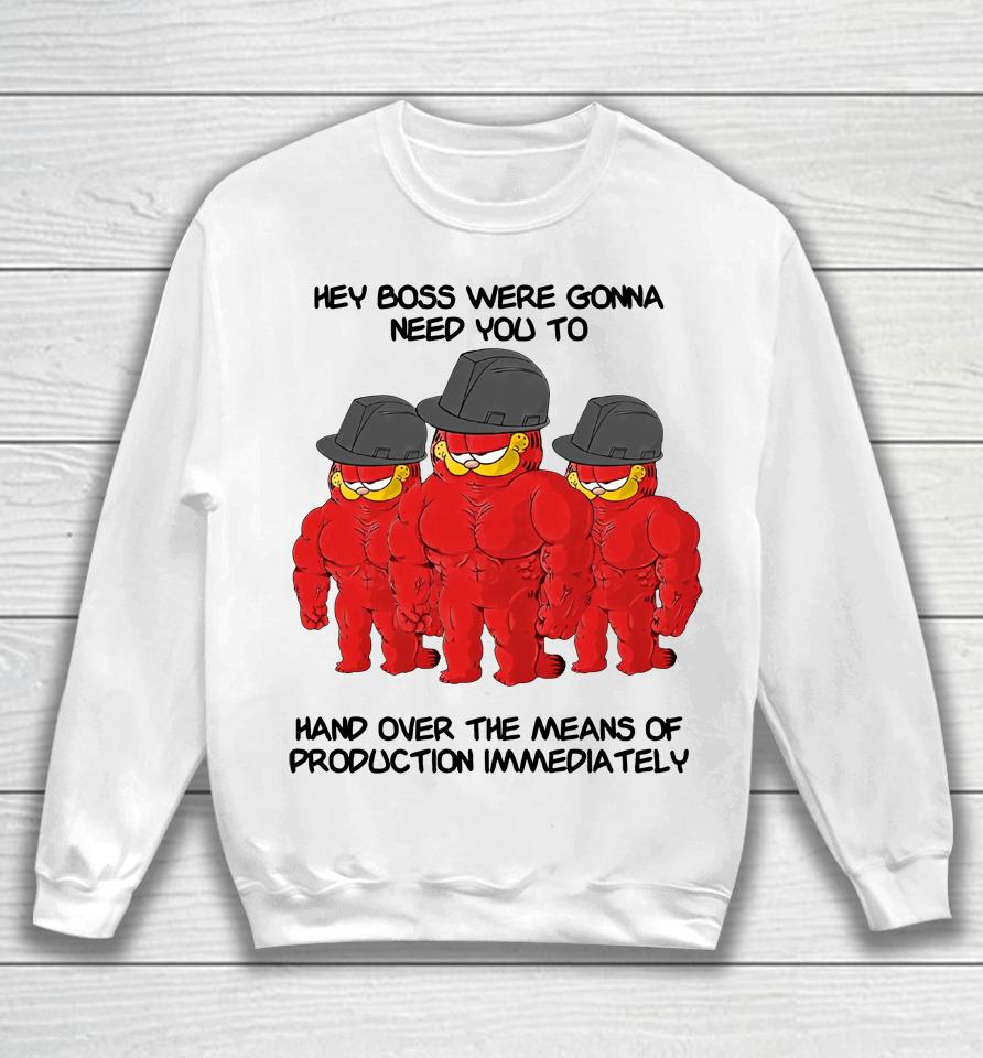 Hey Boss Were Gonna Need You To Hand Over The Means Of Production Immediately Sweatshirt