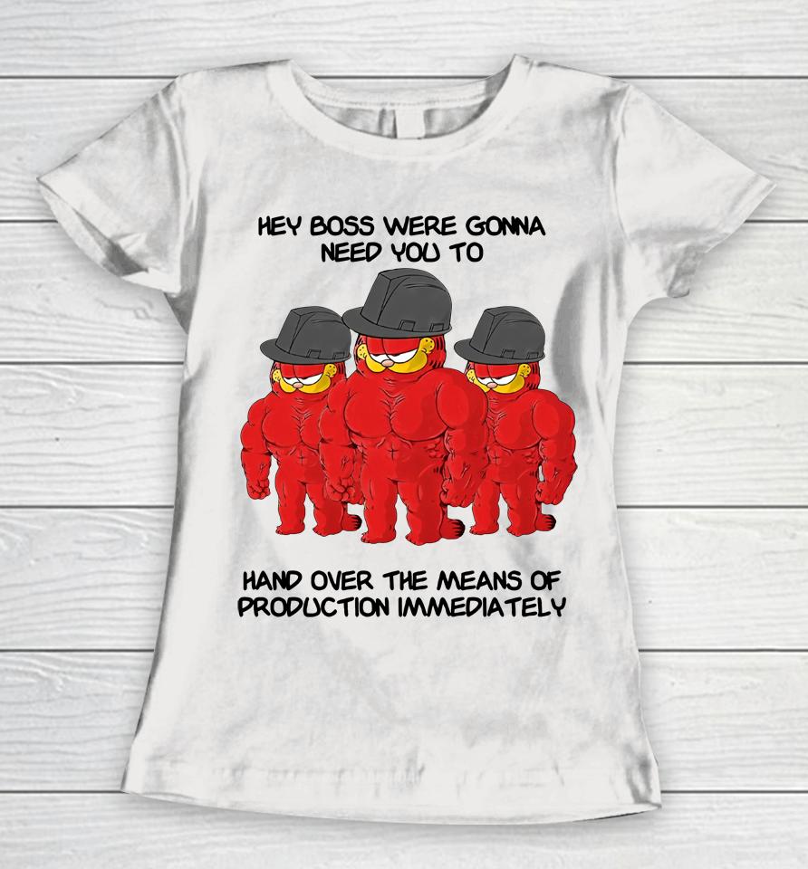 Hey Boss Were Gonna Need You To Hand Over The Means Of Production Immediately Women T-Shirt