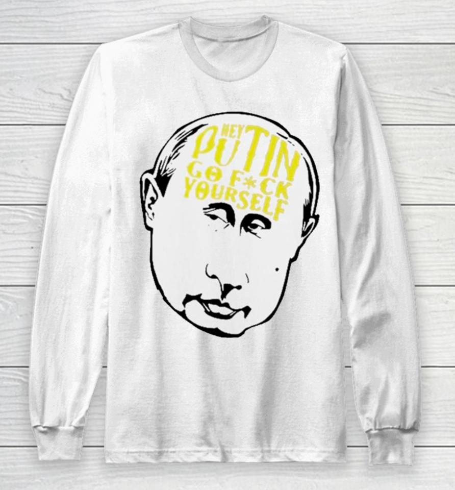 Hey Putin Go Fuck Yourself Long Sleeve T-Shirt